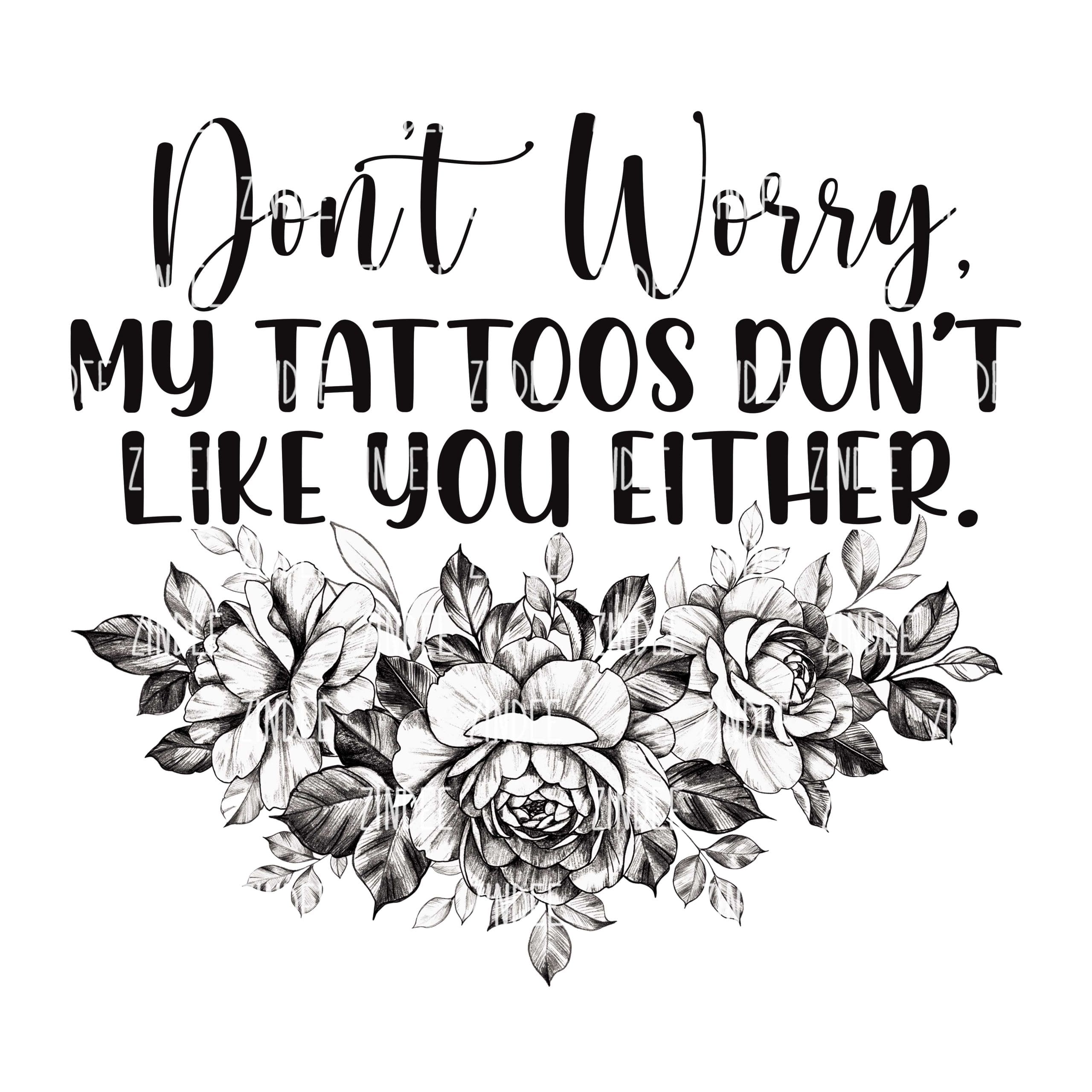 My Tattoos Don't Like You (Sublimation Transfer)