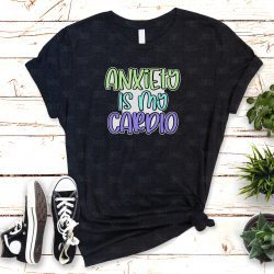 Anxiety Is My Cardio (HTV ready to press)