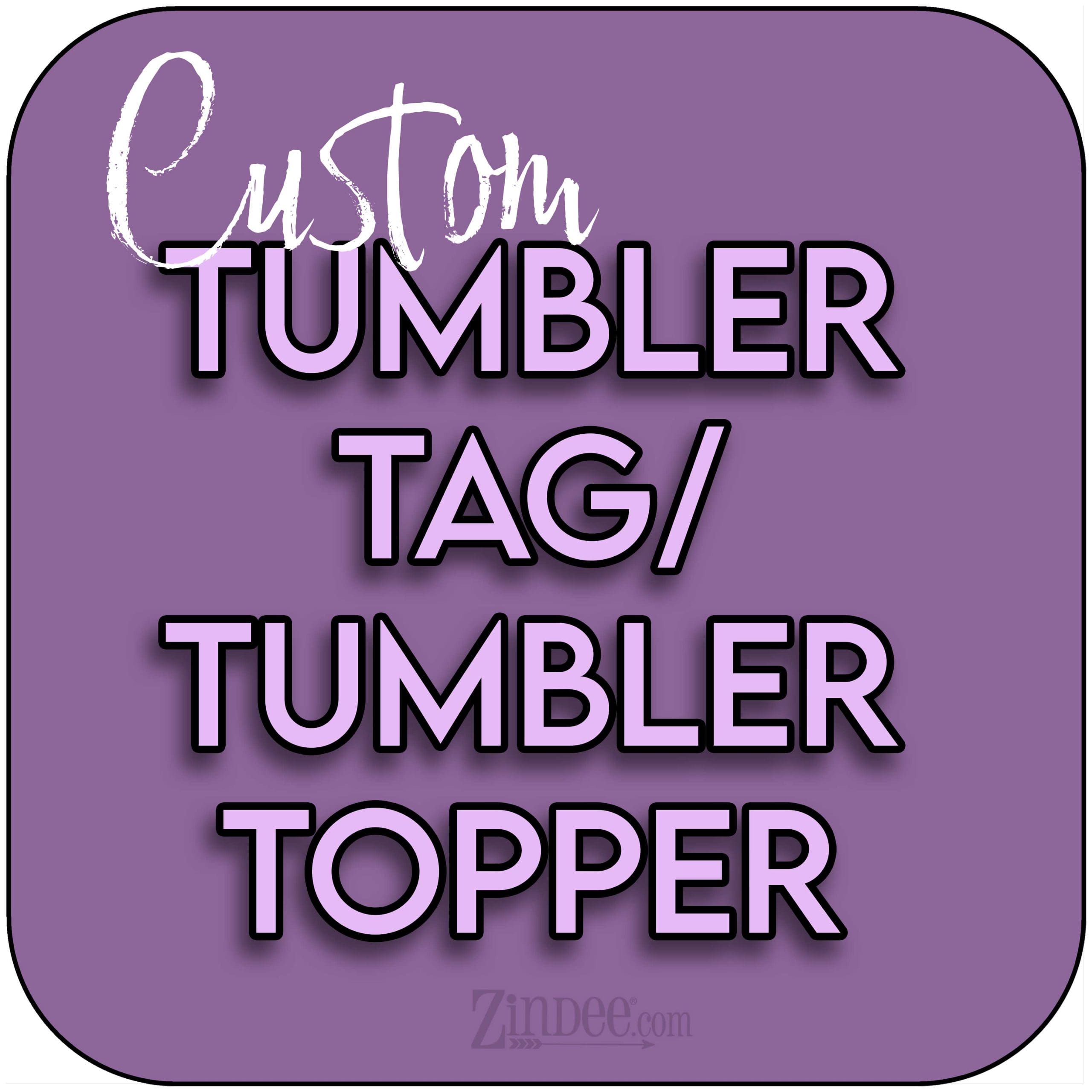 Custom Change Tumbler Tag/Tumbler Toppers