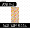 Badge Buddy Vertical (Easter Eggs)