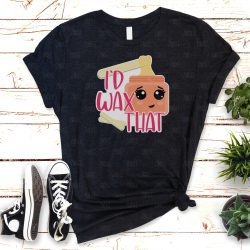 I'd Wax That (HTV ready to press)