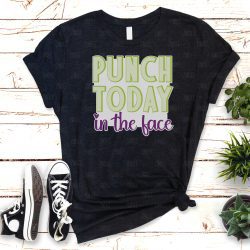 Punch Today In The Face (HTV ready to press)