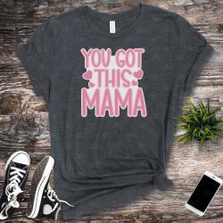 You Got This Mama (HTV ready to press)