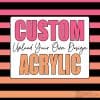 Custom Acrylic Blank -UPLOAD YOUR OWN DESIGN