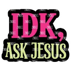 IDK Ask Jesus Acrylic Blank- Sticker- UV DTF (2 inch)