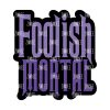 Foolish Mortal Acrylic Blank- Sticker- UV DTF (1.5 inch)