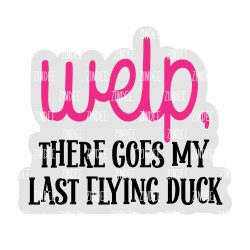 My Last Flying Duck Acrylic Blank- Sticker- UV DTF (2.5 inch)