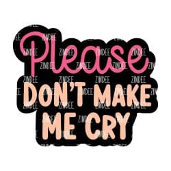 Please Don't Make Me Cry – Acrylic Keychain Blank (2.5") | Optional Sticker or UV DTF