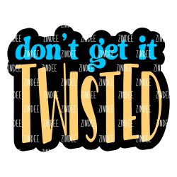 Don't Get It Twisted Acrylic Blank- Sticker- UV DTF (3 inch)