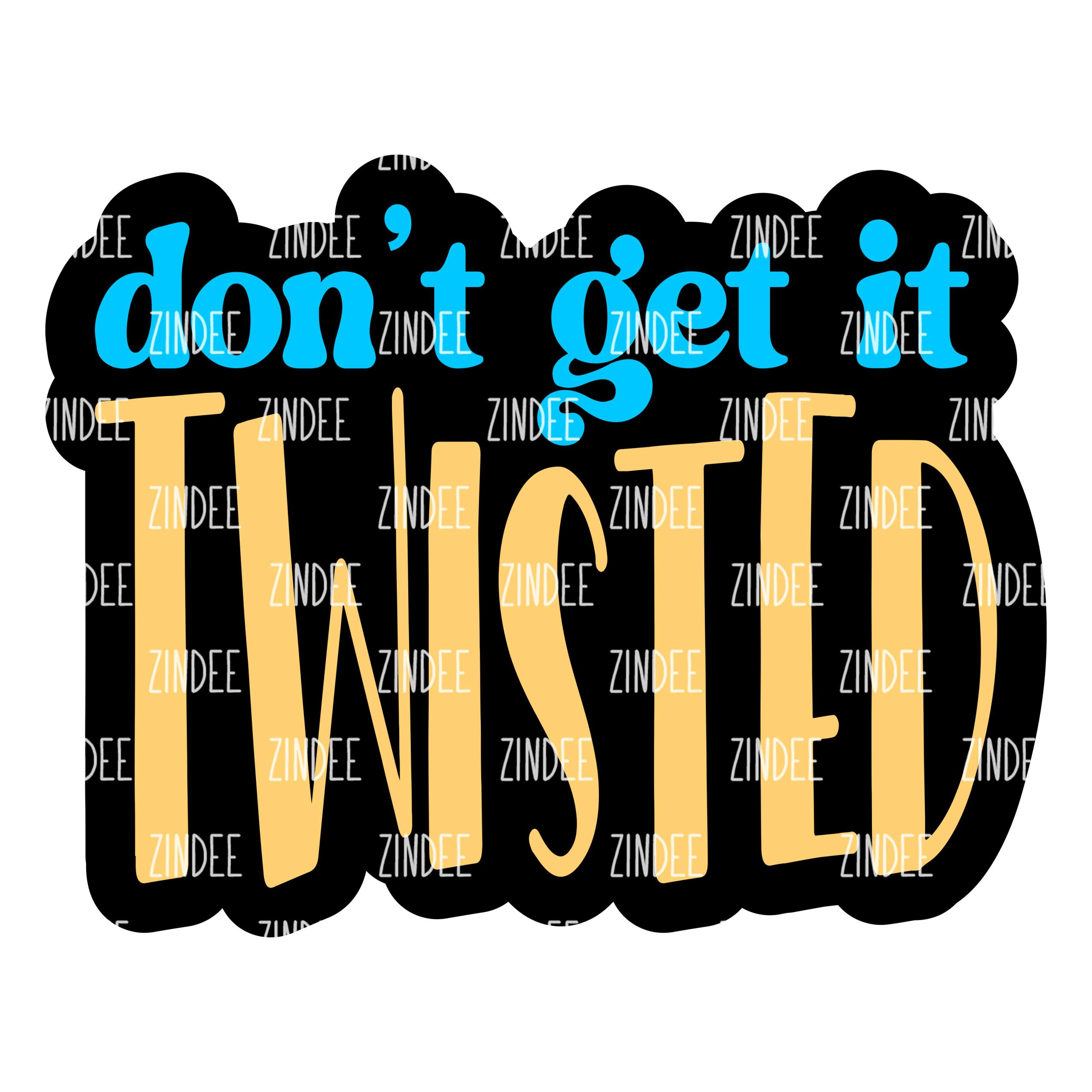 Don't Get It Twisted Acrylic Blank- Sticker- UV DTF (3 inch)