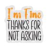 I'm Fine Thanks Acrylic Blank- Sticker- UV DTF (3 inch)
