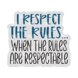 I Respect The Rules Acrylic Blank- Sticker- UV DTF (3 inch)