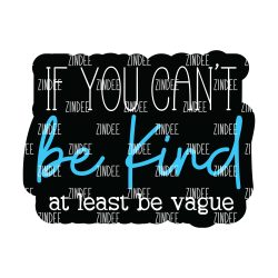If You Can't Be Kind Acrylic Blank- Sticker- UV DTF (3 inch)