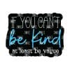 If You Can't Be Kind – Acrylic Badge Reel Blank (2") No Hole | Optional Sticker or UV DTF