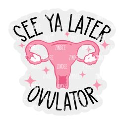 See Ya Later Ovulator Acrylic Blank- Sticker- UV DTF (3 inch)