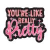 You're Really Pretty Acrylic Blank- Sticker- UV DTF (2 inch) NO HOLE