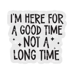 Here for a good time Acrylic Blank- Sticker- UV DTF (2 inch) NO HOLE