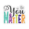 You Matter Acrylic Blank- Sticker- UV DTF (2 inch) NO HOLE