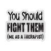 You Should Fight Them Acrylic Blank- Sticker- UV DTF (2 inch) NO HOLE