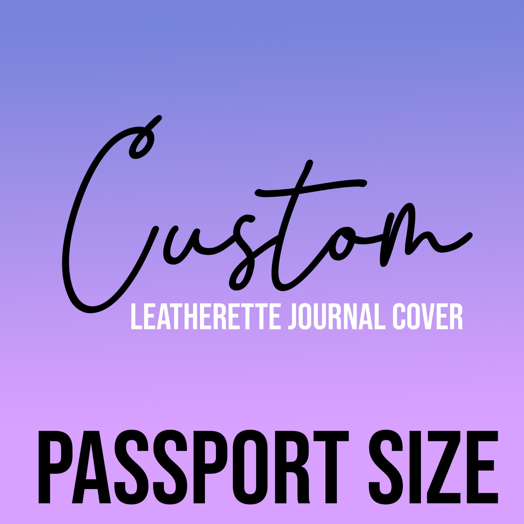 Custom Leatherette- Passport Size (Faux Leather)