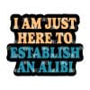 I am just here for an Alibi – Acrylic Badge Reel Blank (2") No Hole | Optional Sticker or UV DTF