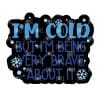 Im cold but brave - Badge Reel Blank (2") NO HOLE | Also Available as Sticker or UV DTF