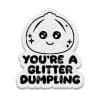 You're a Glitter Dumpling- Badge Reel Blank (2") NO HOLE | Also Available as Sticker or UV DTF
